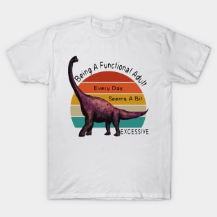 Being A Functional Adult Is Excessive Brontosaurus T-Shirt